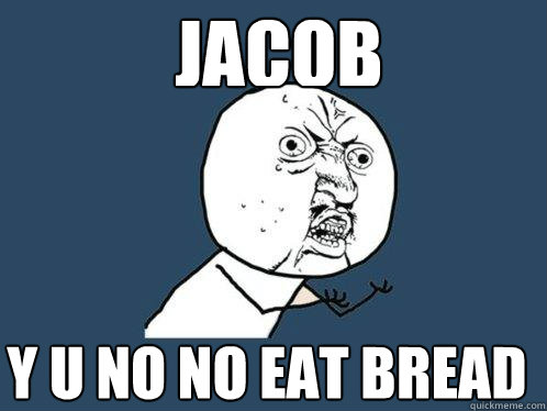 Jacob y u no NO eat bread  Y U No