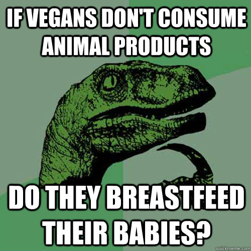 If vegans don't consume animal products do they breastfeed their babies?  Philosoraptor