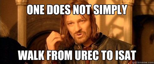 One does not simply walk from urec to isat  One Does Not Simply