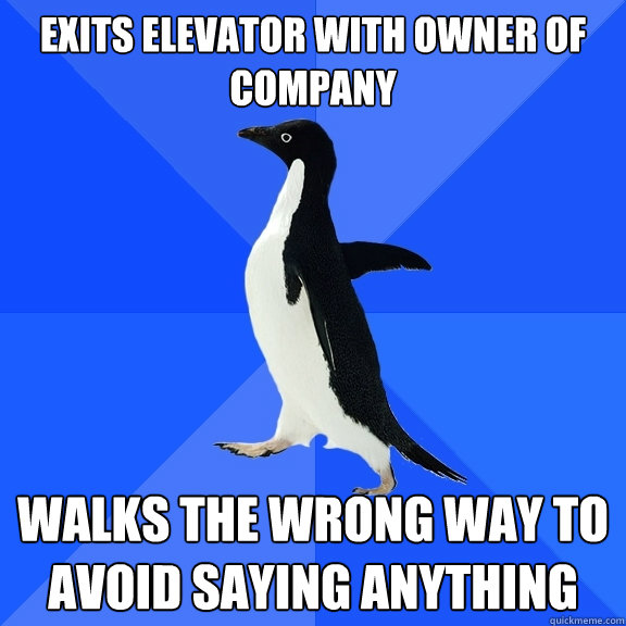 Exits Elevator With owner of company Walks the wrong way to avoid saying anything  Socially Awkward Penguin