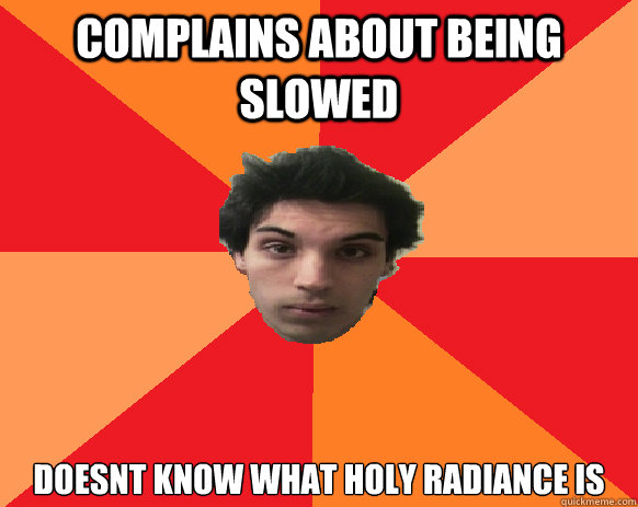 complains about being slowed doesnt know what holy radiance is  Idiot WoW player