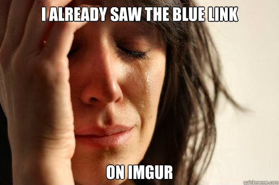 I already saw the blue link on imgur  First World Problems