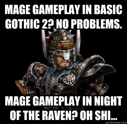 Mage gameplay in basic Gothic 2? No problems. Mage gameplay in Night of the Raven? Oh shi...  Gothic - game
