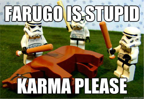 Farugo is stupid karma please - Farugo is stupid karma please  Beating dead horse