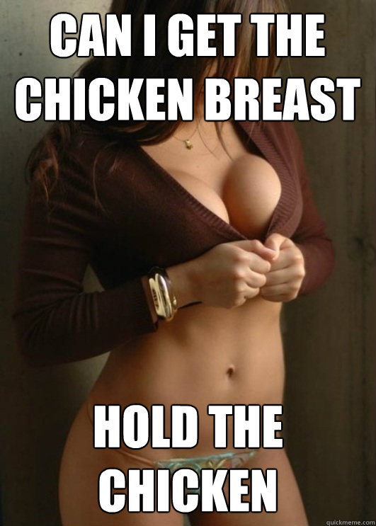 Can I get the chicken breast hold the chicken  Boobtastic Chick