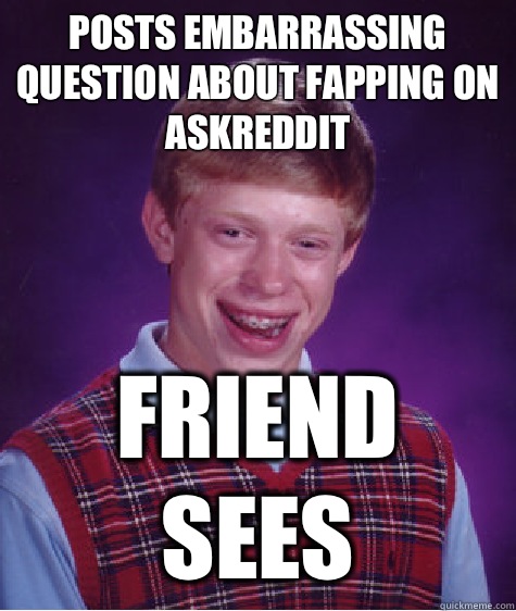Posts embarrassing question about fapping on askreddit Friend sees  Bad Luck Brian