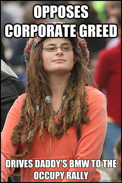 Opposes Corporate greed Drives daddy's bmw to the occupy rally  College Liberal