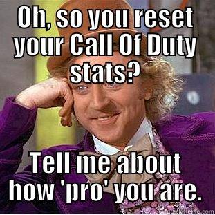 OH, SO YOU RESET YOUR CALL OF DUTY STATS? TELL ME ABOUT HOW 'PRO' YOU ARE. Condescending Wonka