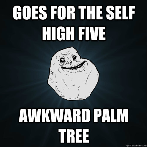 goes for the self high five awkward palm tree - goes for the self high five awkward palm tree  Forever Alone