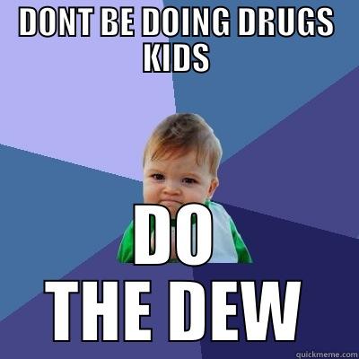 DONT BE DOING DRUGS KIDS DO THE DEW Success Kid
