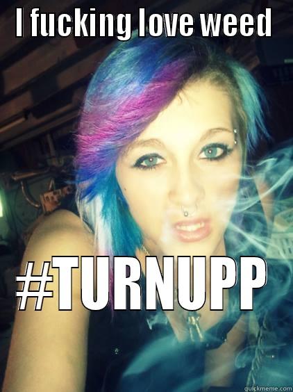 I FUCKING LOVE WEED #TURNUPP Misc