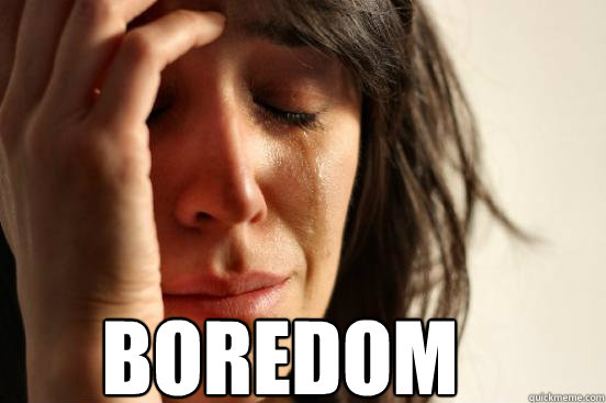  Boredom  First World Problems