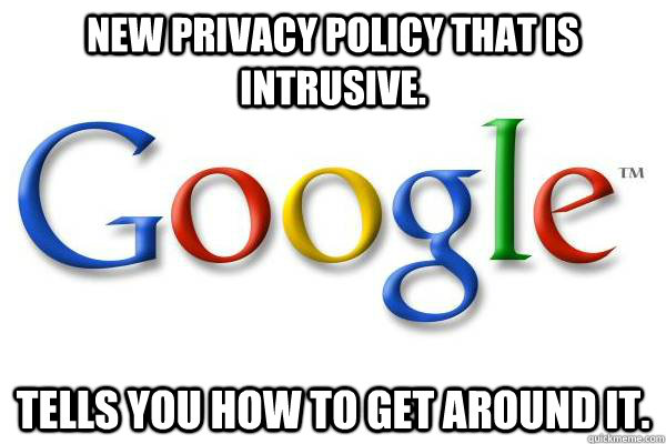 New Privacy policy that is intrusive. Tells you how to get around it.  Good Guy Google