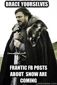 Brace Yourselves Frantic FB Posts about  Snow are Coming  Brace Yourselves