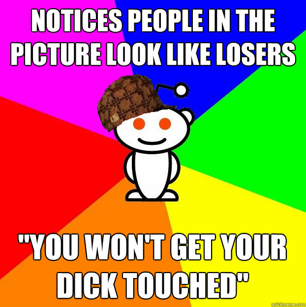 notices people in the picture look like losers 