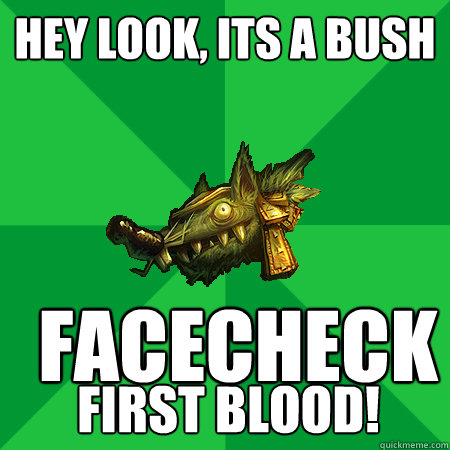 Hey look, its a bush facecheck FIRST BLOOD!  Bad LoL Player