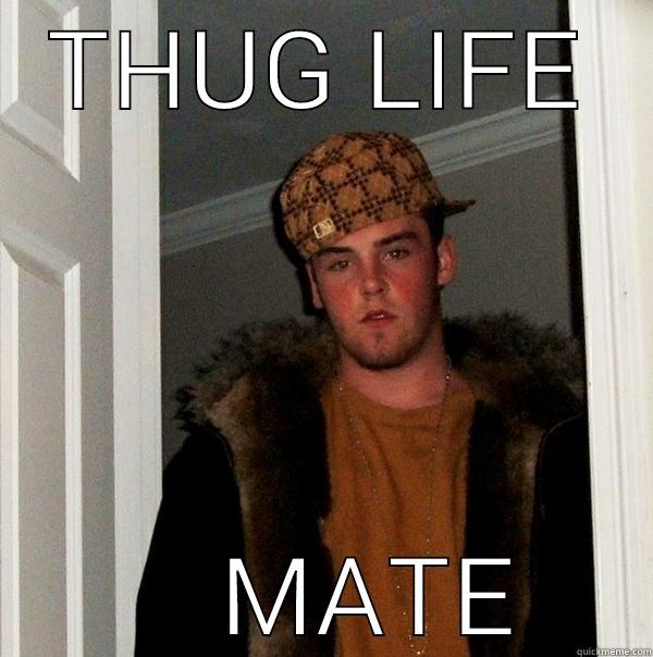 THUG LIFE     MATE Scumbag Steve