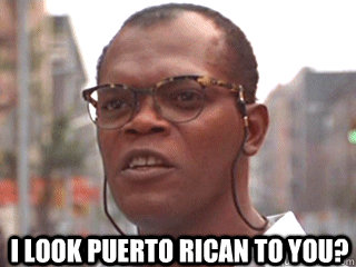  i look puerto rican to you?  