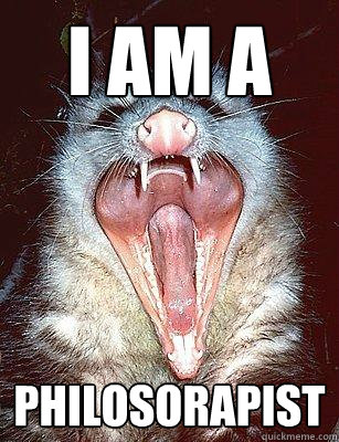I AM A PHILOSORAPIST  The Angry Possum