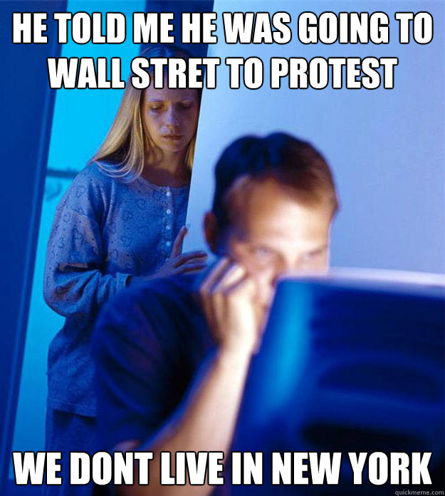 he told me he was going to wall stret to protest we dont live in new york  Redditors Wife