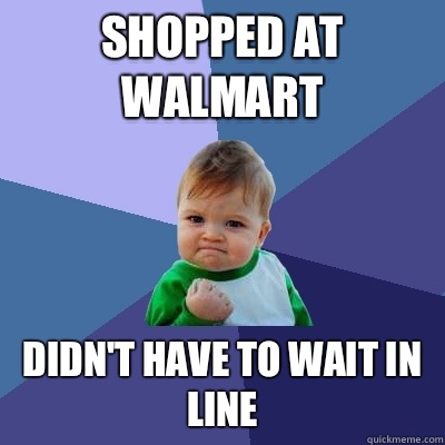 Shopped at Walmart Didn't have to wait in line  Success Kid