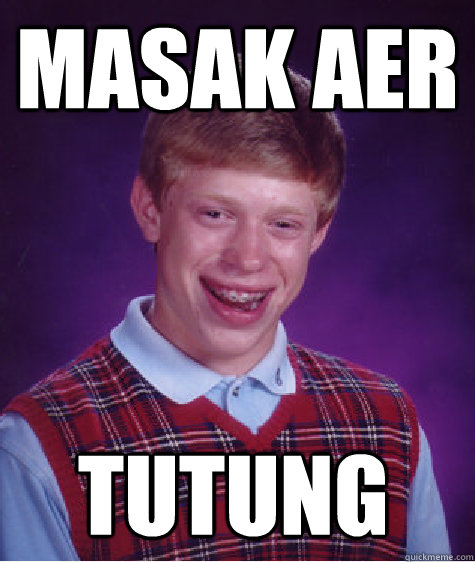 Masak Aer TUTUNG  Bad Luck Brian