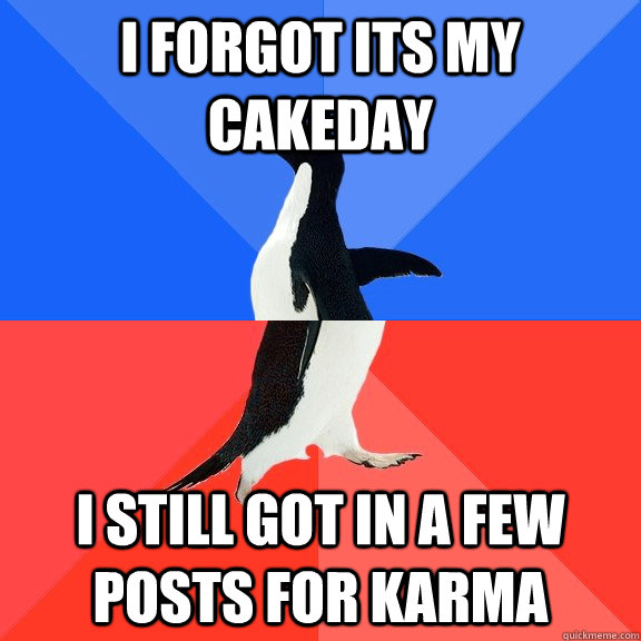 I FORGOT ITS MY CAKEDAY I STILL GOT IN A FEW POSTS FOR KARMA  Socially Awkward Awesome Penguin