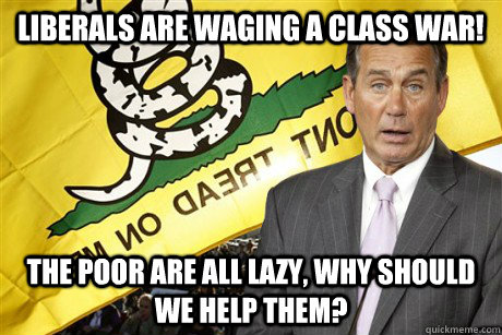 Liberals are waging a class war! The poor are all lazy, why should we help them?  Typical Conservative