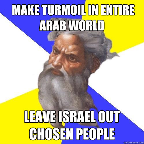 make turmoil in entire arab world  leave israel out chosen people  Advice God