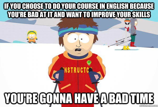If you choose to do your course in English because you're bad at it and want to improve your skills You're gonna have a bad time  Super Cool Ski Instructor