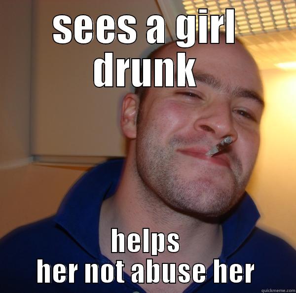 SEES A GIRL DRUNK HELPS HER NOT ABUSE HER Good Guy Greg 
