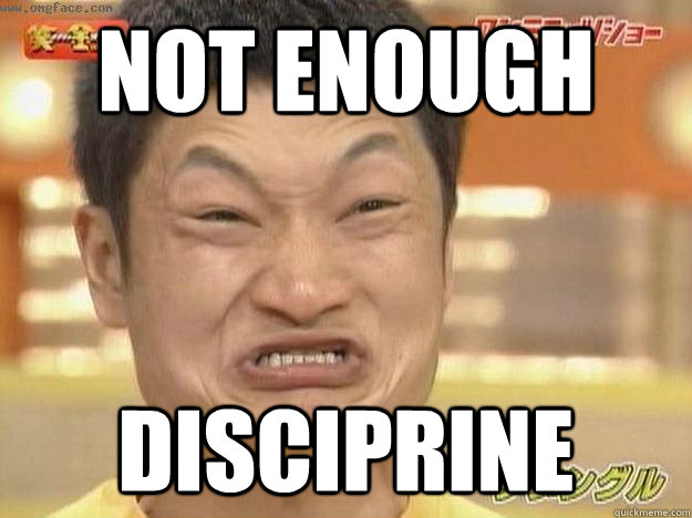 not enough disciprine  