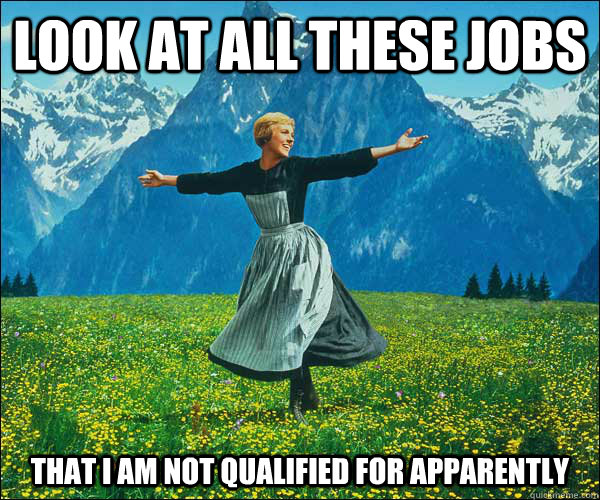 Look at all these jobs that i am not qualified for apparently - Look at all these jobs that i am not qualified for apparently  Sound of Music