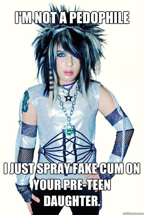 I'm Not a Pedophile I just spray fake cum on your pre-teen daughter. - I'm Not a Pedophile I just spray fake cum on your pre-teen daughter.  Pedo-Dahvie