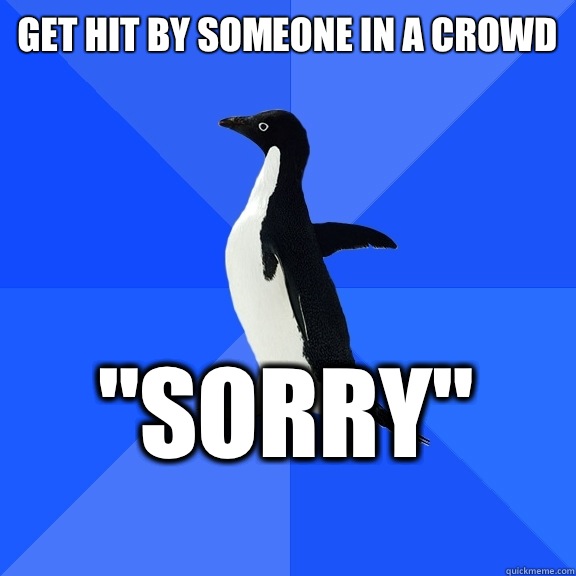 Get hit by someone in a crowd 