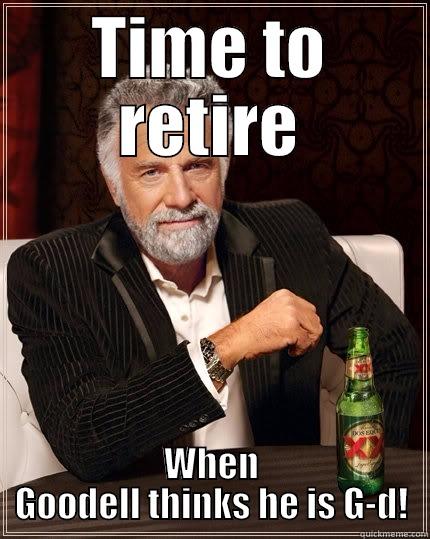 TIME TO RETIRE WHEN GOODELL THINKS HE IS G-D! The Most Interesting Man In The World