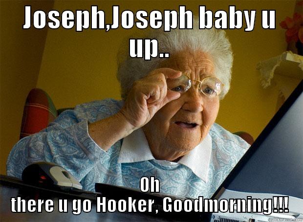 Too Early 4 this - JOSEPH,JOSEPH BABY U UP.. OH THERE U GO HOOKER, GOODMORNING!!! Grandma finds the Internet