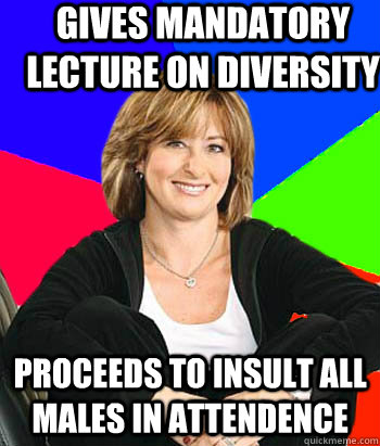 Gives Mandatory Lecture on Diversity Proceeds to Insult all Males in Attendence  Sheltering Suburban Mom