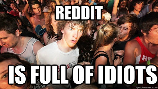Reddit is full of idiots  Sudden Clarity Clarence