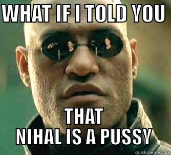 NIHAL LOOL - WHAT IF I TOLD YOU  THAT NIHAL IS A PUSSY Matrix Morpheus