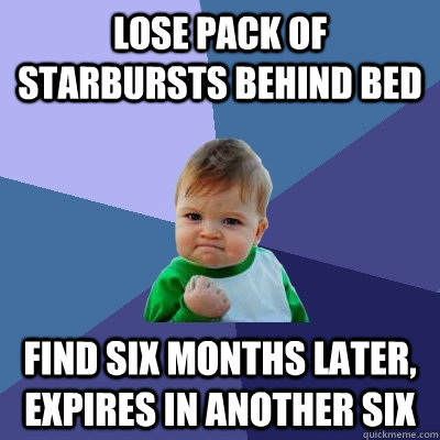 lose pack of starbursts behind bed find six months later, expires in another six  Success Kid