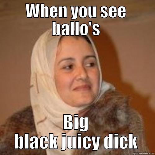 WHEN YOU SEE BALLO'S BIG BLACK JUICY DICK Misc
