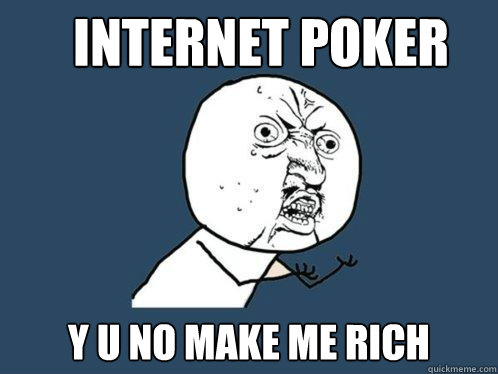 Internet Poker y u no make me rich  Y U No