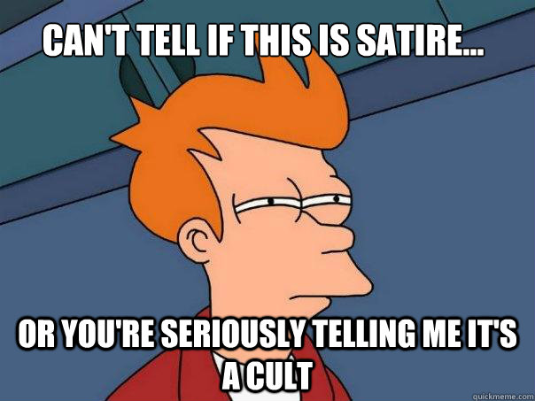 Can't tell if this is satire... Or you're seriously telling me it's a cult  Futurama Fry