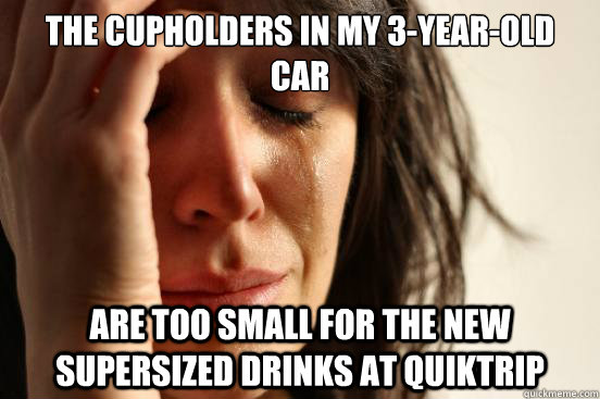 The cupholders in my 3-year-old car Are too small for the new supersized drinks at QuikTrip  First World Problems