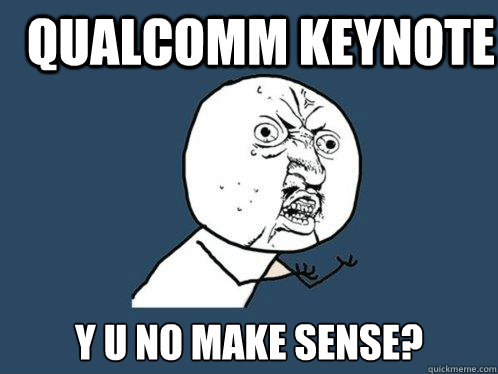Qualcomm Keynote y u no make sense? - Qualcomm Keynote y u no make sense?  Y U No