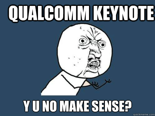 Qualcomm Keynote y u no make sense?  Y U No
