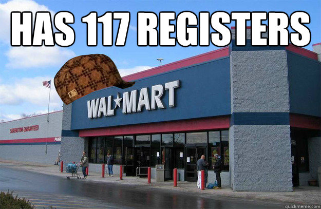 Has 117 registers  scumbag walmart