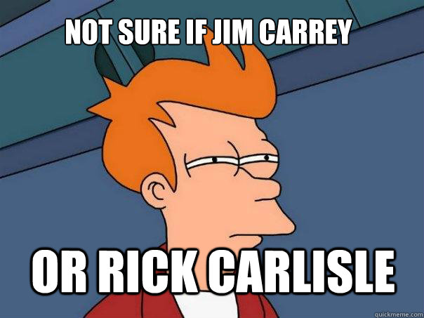 Not sure if Jim Carrey Or Rick Carlisle  Futurama Fry