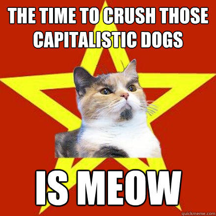 The time to crush those capitalistic dogs Is Meow  Lenin Cat